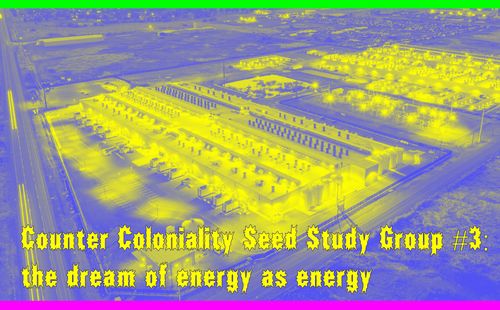 Counter Coloniality Study Group: the dream of energy as energy - NIEUWE DATUM!